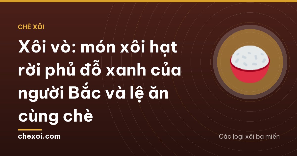 Xôi vò: món xôi hạt rời phủ đỗ xanh của người Bắc và lệ ăn cùng chè